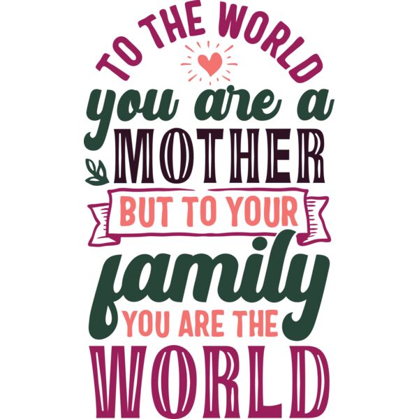 To the world you are MOTHER but to your family you are the WORLD, Mother's Day, Mother, MOM - MDS-011 Thumbnail